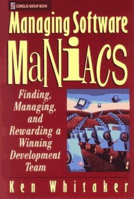 Managing Software Maniacs : Finding, Managing, and Rewarding a Wi