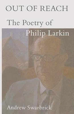 Out of Reach: Poetry of Philip Larkin - Swarbrick, Andrew