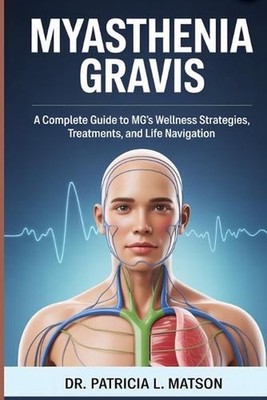 Myasthenia Gravis: A Complete Guide to MG's Wellness Strategies, Treatments, and