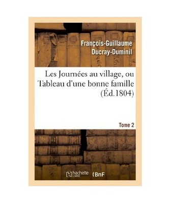 Les Journées Au Village, Ou Tableau d'Une Bonne Famille.Tome 2, François-Guill