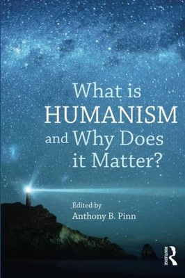 What is Humanism and Why Does it Matter? / Anthony Pinn (ed.) / Routledge pb
