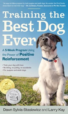 Training the Best Dog Ever: A 5-Week Program Using the Power of Positive Rei...