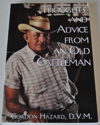 THOUGHTS AND ADVICE FROM AN OLD CATTLEMAN By Gordon Hazard - Hardcover EXCELLENT