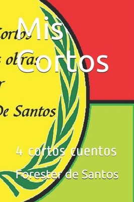 Mis Cortos: 4 cortos cuentos by Forester de Santos (Spanish) Paperback Book