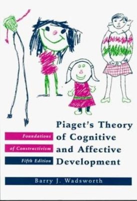 Piaget's Theory of Cognitive and Affective Development : Foundati
