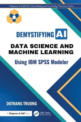 Demystifying AI: Data Science and Machine Learning Using IBM SPSS Modeler by Dot