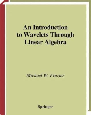 An Introduction to Wavelets Through Linear Algebra (Undergraduate Texts in Math