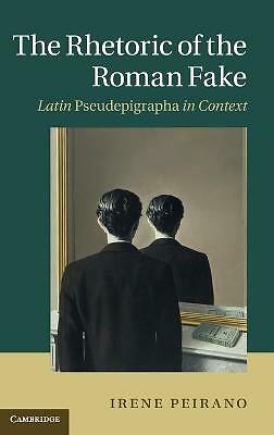 The Rhetoric of the Roman Fake Latin Pseudepigrapha in Context Peirano Hardback