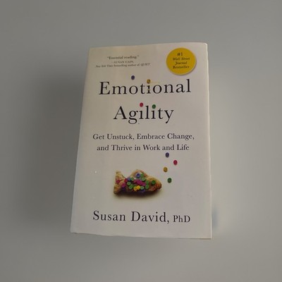 Emotional Agility: Get Unstuck, Embrace Change, and Thrive in Work and Life