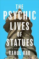 The Psychic Lives Of Statues Reckoning With The Rubble Of Empire Rahul Rao Buch
