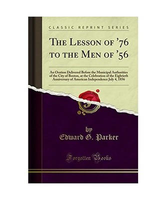 The Lesson of '76 to the Men of '56: An Oration Delivered Before the Municipal A