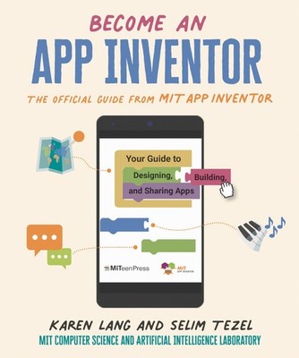 Become an App Inventor: The Official Guide from MIT App Inventor: Your Guide...