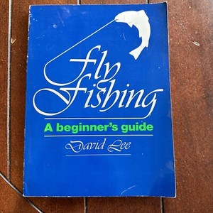 Fly Fishing A Beginner’s Guide By David Lee