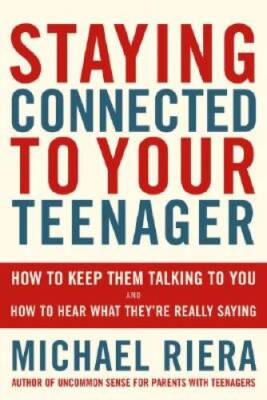 Staying Connected To Your Teenager: How To Keep Them Talking To You And H - GOOD