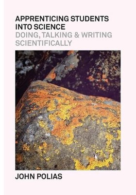 Apprenticing Students Into Science: Doing, Talking & Writing Scientifically by J