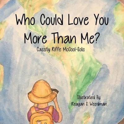 Who Could Love You More Than Me? by Cassity Riffe McCool-Solis