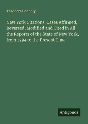New York Citations. Cases Affirmed, Reversed, Modified and Cited in All the Repo