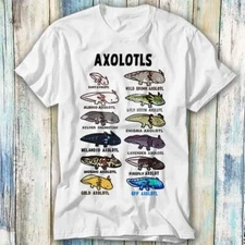 Axolotl Types Names List Limited Edition T Shirt Meme Gift Top Tee Unisex 578