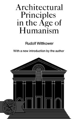Architectural Principles in the Age of Humanism - Wittkower Ph.D., Rudolph -...