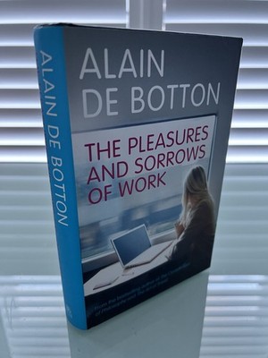 The Pleasures & Sorrows of Work, Alain de Botton (2009) Hardback, Vg/Dj