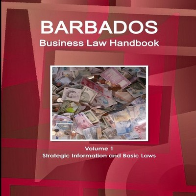 Barbados Business Law Handbook Volume 1 Strategic Information and