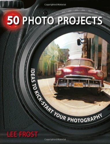 50 Photo Projects: Ideas to Kick-Start Your Photography-Lee Frost
