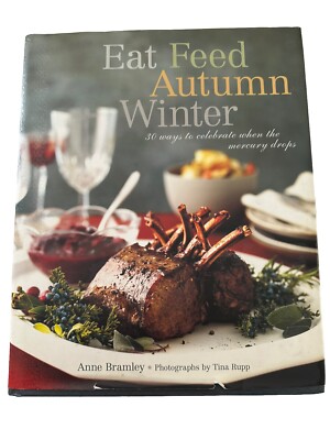 Eat Feed Autumn Winter: 30 Ways to Celebrate When the Mercury Drops-Anne Bramley