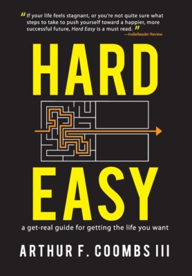 Hard Easy: A Get-Real Guide For Getting The Life You Want