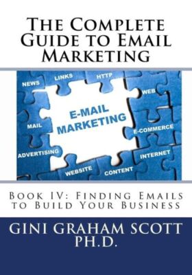 The Complete Guide To Email Marketing: Book Iv: Finding Emails To Build You...