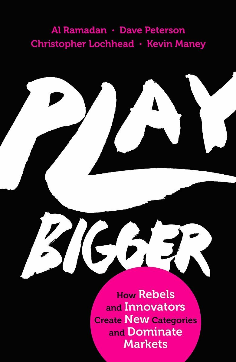 Play Bigger: How Rebels and Innovators Create New Categories and Dominate Market