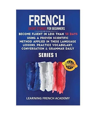 French Short Stories For Beginners: Become Fluent in Less Than 30 Days Using a P