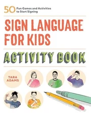 Sign Language for Kids Activity Book: 50 Fun Games and Activities to Start Signi