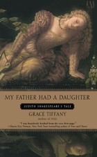 MY FATHER HAD A DAUGHTER: JUDITH SHAKESPEARE'S TALE By Grace Tiffany *Excellent*