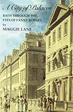 A CITY OF PALACES: BATH THROUGH THE EYES OF FANNY BURNEY By Maggie Lane