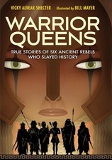 Warrior Queens: True Stories of Six Ancient Rebels Who Slayed Hi