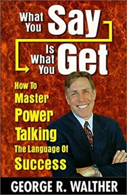 What You Say Is What You Get : How to Master Power Talking, the L