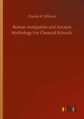 Charles K. Dillaway | Roman Antiquities and Ancient Mythology For Classical...