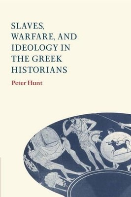 Slaves, Warfare, and Ideology in the Greek Historians by Peter Hunt (English) Ha