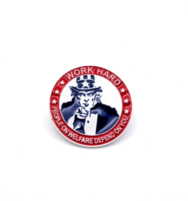 Work Hard - People on Welfare Depend on You - brooch enamel pin, Metal Badge pin