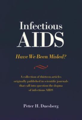 Infectious AIDS : Have We Been Misled? - The Fallacy of the Hiv-Aids...