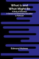 Edmond Holmes | What Is And What Might Be A Study Of Education In General And...