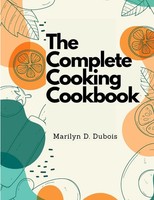 The Complete Cooking Cookbook | Recipes For Everything You'll Want To Make