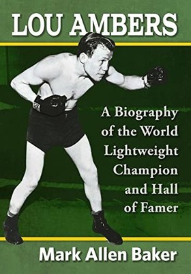 Lou Ambers: A Biography of the World Lightweight Champion and Hall of Famer by