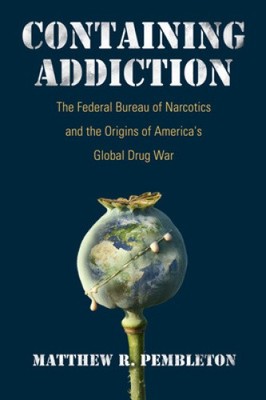 Containing Addiction: The Federal Bureau of Narcotics and the Origins of