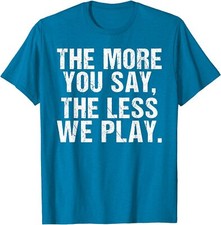 Funny Teacher The More You Say The Less We Play Unisex T-Shirt