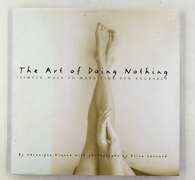 The Art of Doing Nothing: Simple Ways to Make Time for Yourself Veronica Vienne