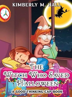 The Witch Who Saved Halloween: A Good Thinking Cap Book by Kimberly M. Hall Hard