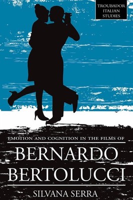 Emotion and Cognition in the Films of Bernardo Bertolluci by Serra Silvana (Engl