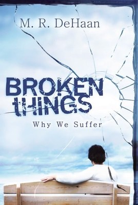 Broken Things: Why We Suffer by M. R. DeHaan, Good Book