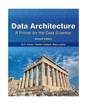 Data Architecture: A Primer for the Data Scientist: A Primer for the Data Scient